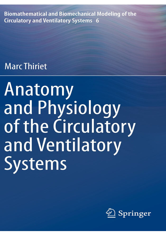 Anatomy and Physiology of the Circulatory and Ventilatory Systems (Biomathematical and Biomechanical Modeling of the Circulatory and Ventilatory Systems Book 6) 2014th Edition, Kindle Edition