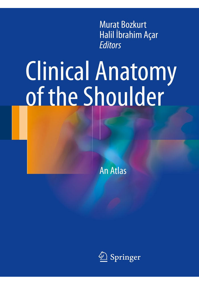 Clinical Anatomy of the Shoulder: An Atlas 1st ed. 2017 Edition, Kindle Edition
