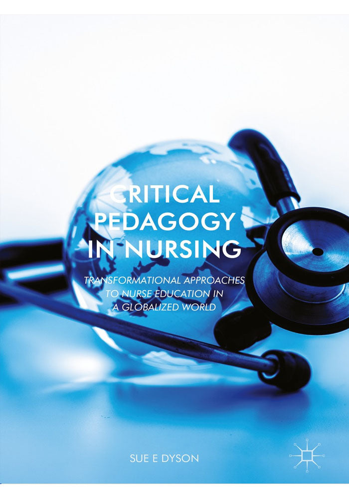 Critical Pedagogy in Nursing Transformational Approaches to Nurse Education in a Globalized World