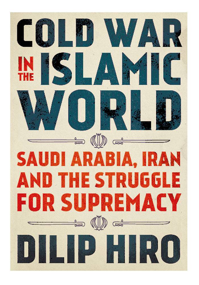 Cold War in the Islamic World: Saudi Arabia, Iran and the Struggle